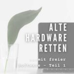 Alte Hardware retten – Teil 1